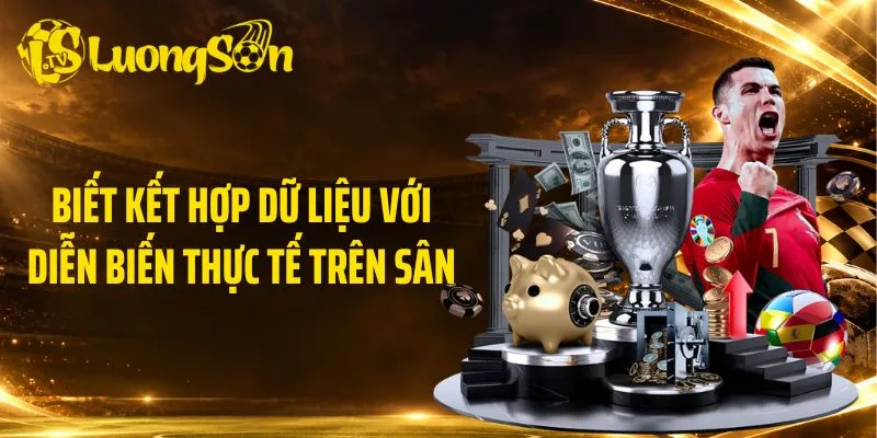 Biết kết hợp dữ liệu với diễn biến thực tế trên sân