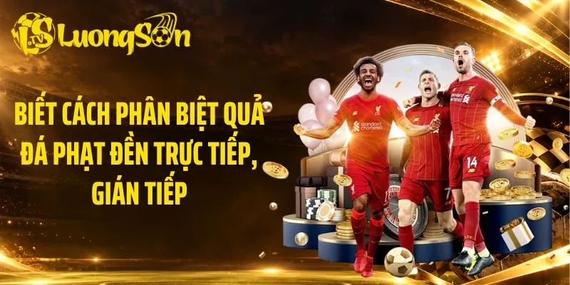 Biết cách phân biệt quả đá phạt đền trực tiếp, gián tiếp