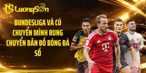 Bundesliga Và Cú Chuyển Mình Rung Chuyển Bản Đồ Bóng Đá Số
