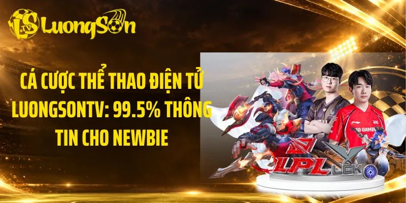 Cá Cược Thể Thao Điện Tử LuongsonTV: 99.5% Thông Tin Cho Newbie