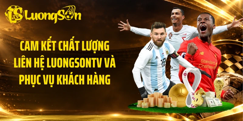 Cam kết chất lượng liên hệ Luongsontv và phục vụ khách hàng