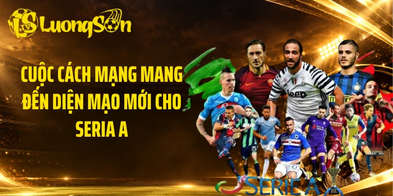 Cuộc cách mạng mang đến diện mạo mới cho Seria A