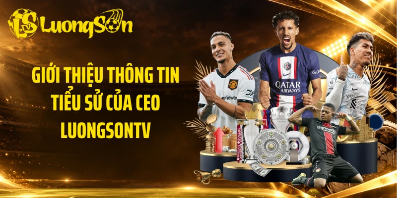 Giới thiệu thông tin tiểu sử của CEO Luongsontv
