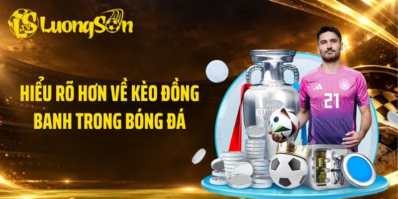 Hiểu rõ hơn về kèo đồng banh trong bóng đá