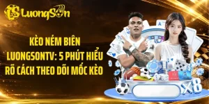 Kèo Ném Biên LuongsonTV: 5 Phút Hiểu Rõ Cách Theo Dõi Mốc Kèo 