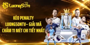 Kèo Penalty LuongsonTV – Giải Mã Chấm 11 Mét Chi Tiết Nhất