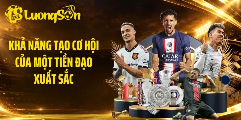 Khả năng tạo cơ hội của một tiền đạo xuất sắc