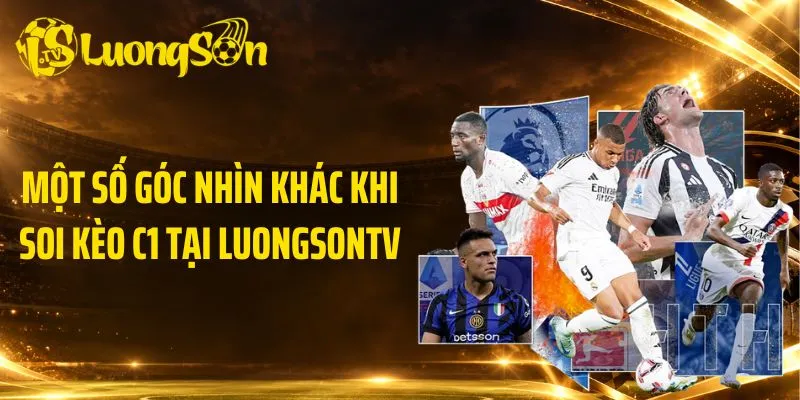 Một số góc nhìn khác khi soi kèo C1 tại LuongsonTV