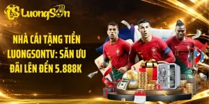 Nhà Cái Tặng Tiền LuongsonTV: Săn Ưu Đãi Lên Đến 5.888K 