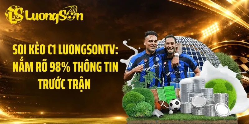 Soi Kèo C1 LuongsonTV: Nắm Rõ 98% Thông Tin Trước Trận 