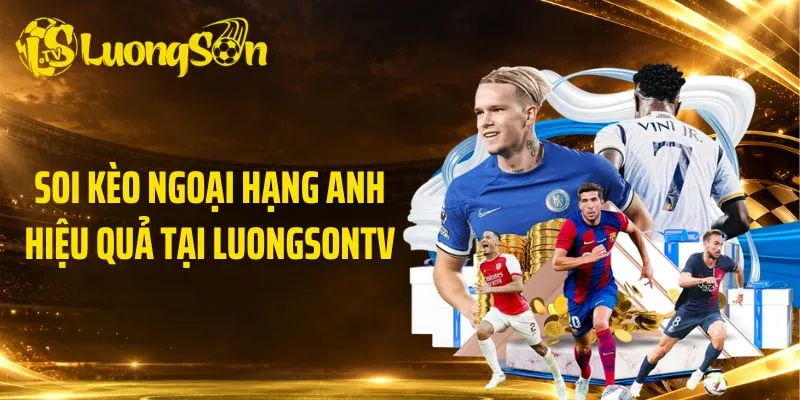 Soi kèo Ngoại Hạng Anh hiệu quả tại LuongsonTV