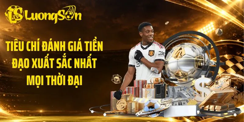 Tiêu chí đánh giá tiền đạo xuất sắc nhất mọi thời đại