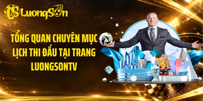 Tổng quan chuyên mục lịch thi đấu tại trang Luongsontv