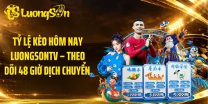 Tỷ Lệ Kèo Hôm Nay LuongsonTV – Theo Dõi 48 Giờ Dịch Chuyển 
