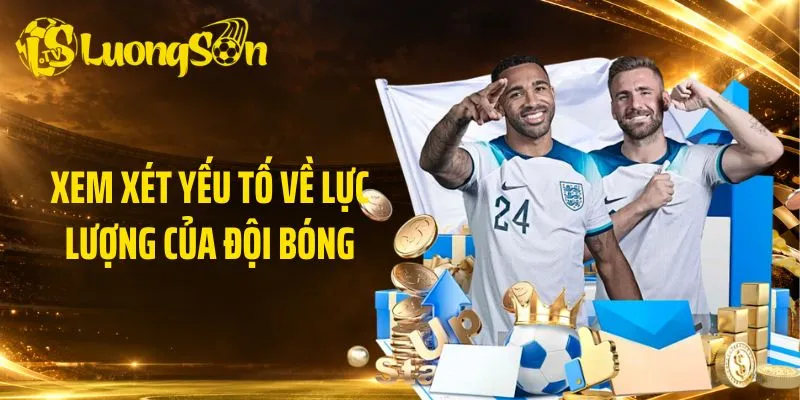 Xem xét yếu tố về lực lượng của đội bóng