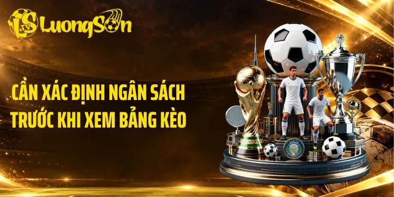 Cần xác định ngân sách trước khi xem bảng kèo