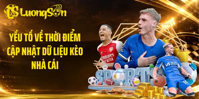 Yếu tố về thời điểm cập nhật dữ liệu kèo nhà cái